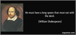 quote-he-must-have-a-long-spoon-that-must-eat-with-the-devil-william-shakespeare-361098